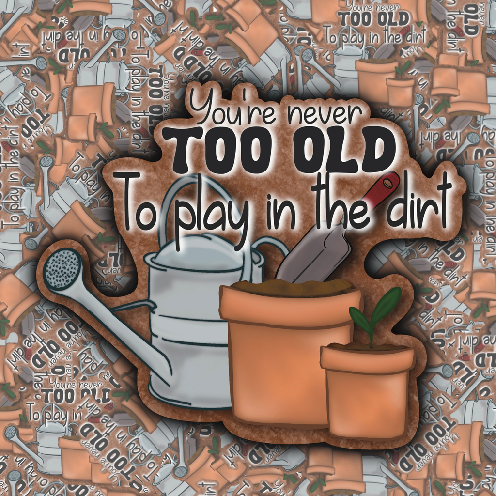 You’re Never Too Old to Play in the Dirt Sticker – Two Styles