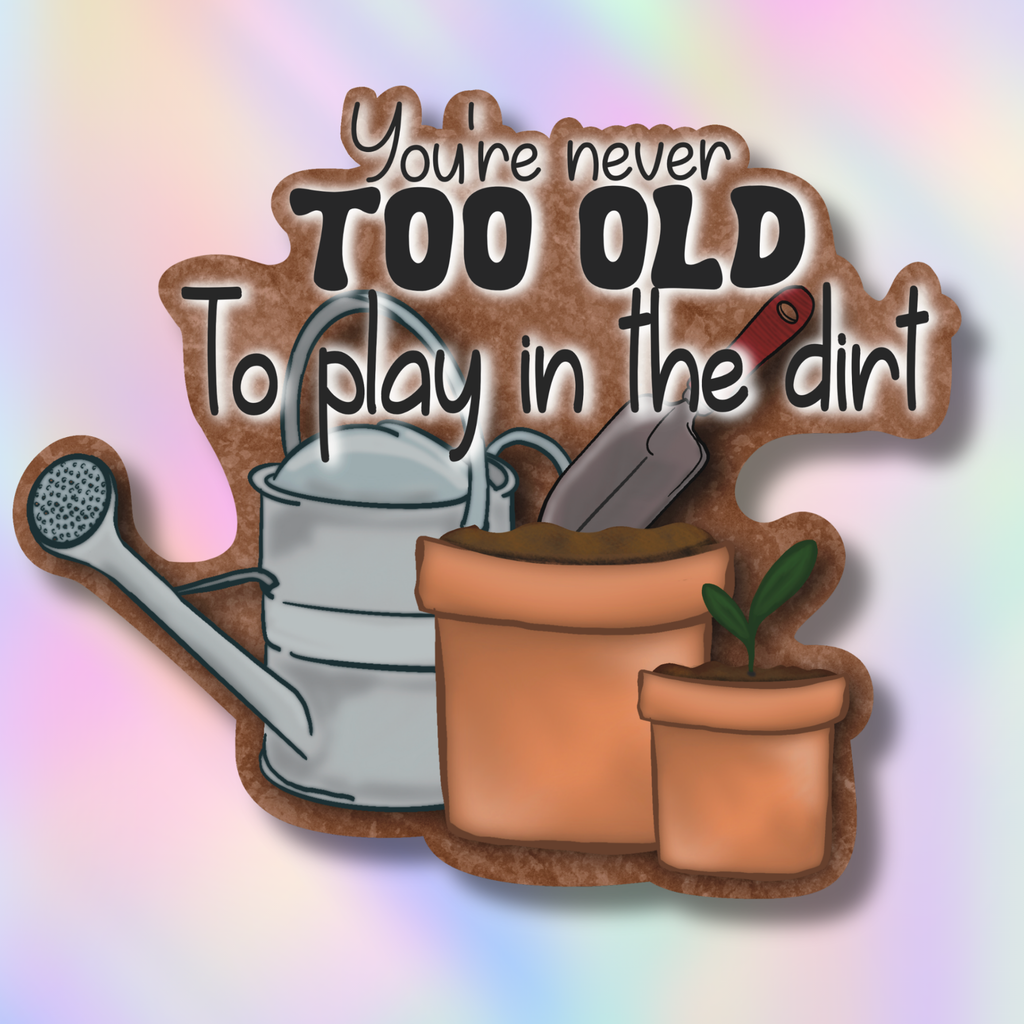 You’re Never Too Old to Play in the Dirt Sticker – Two Styles
