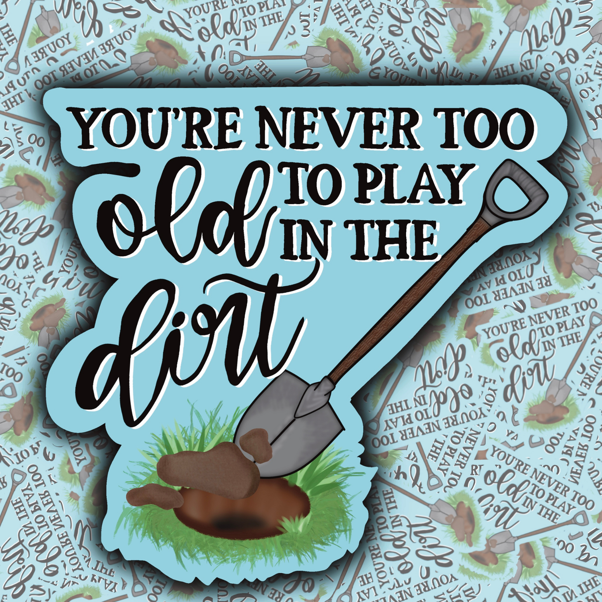 You’re Never Too Old to Play in the Dirt Sticker – Two Styles