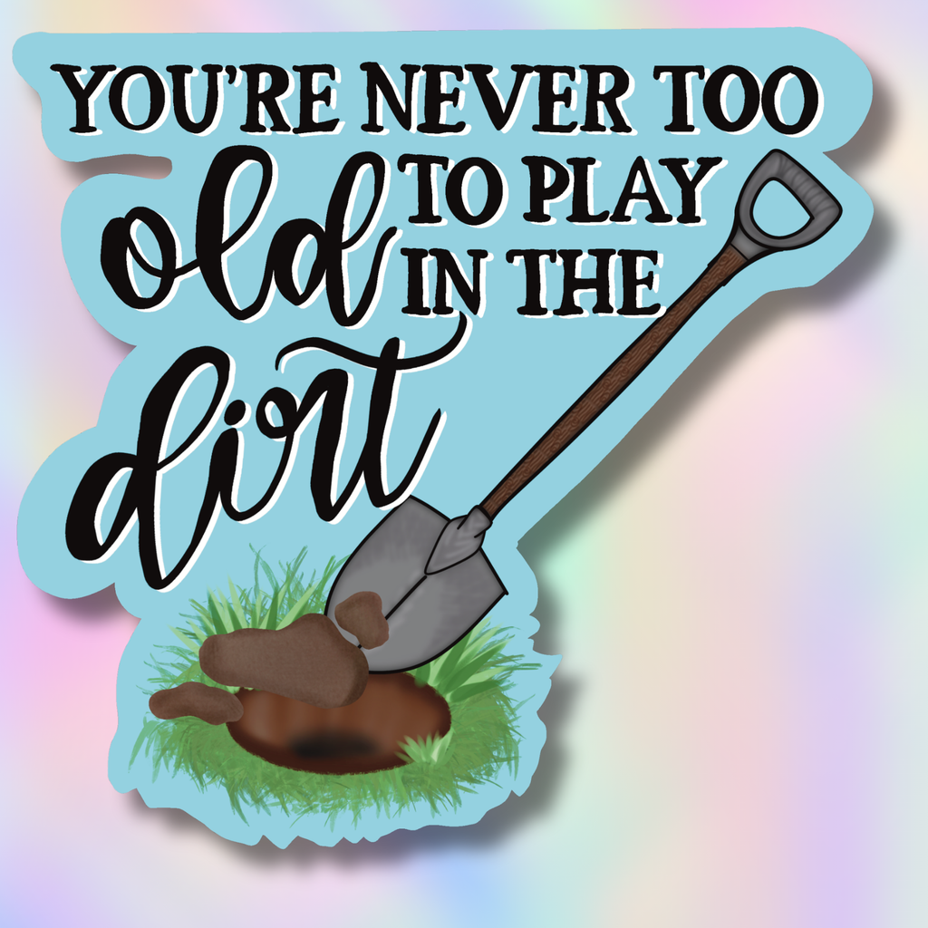 You’re Never Too Old to Play in the Dirt Sticker – Two Styles