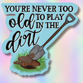 You’re Never Too Old to Play in the Dirt Sticker – Two Styles