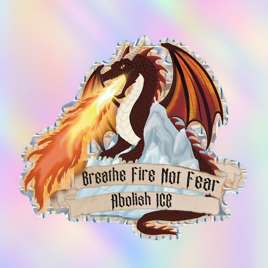 Close-up vinyl sticker featuring a red fire-breathing dragon standing on ice with gothic text reading “Breathe Fire Not Fear” and “Abolish ICE.”